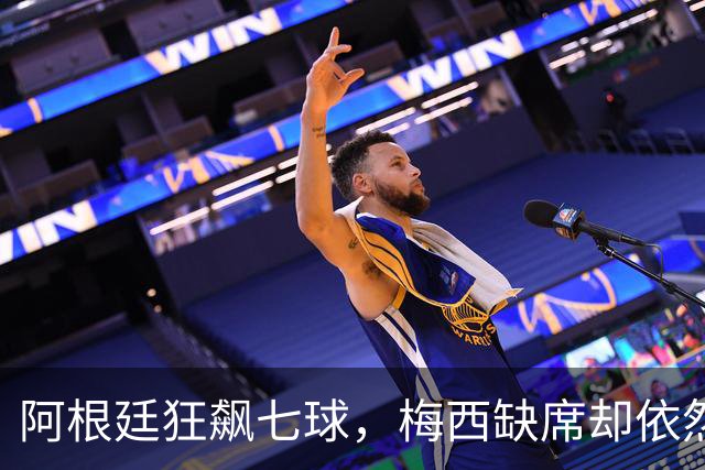 阿根廷狂飙七球，梅西缺席却依然光芒四射！